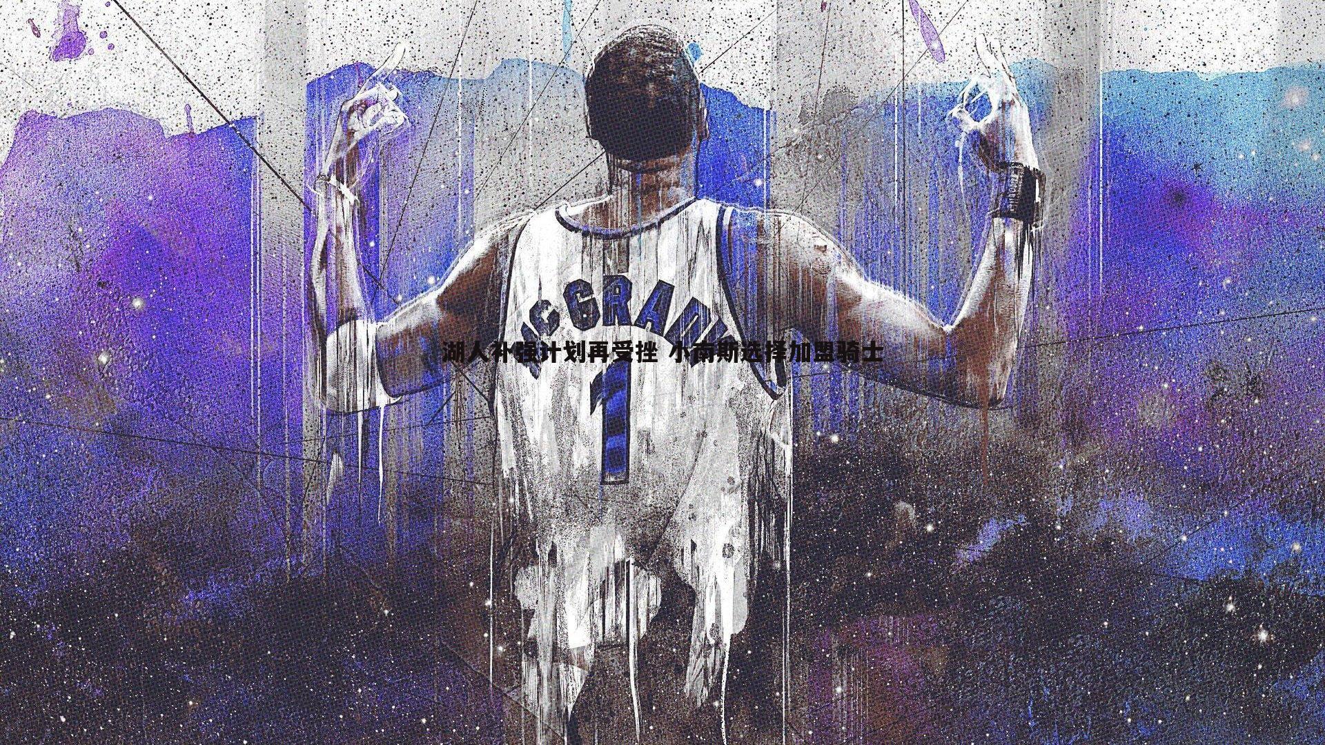 湖人补强计划再受挫 小南斯选择加盟骑士