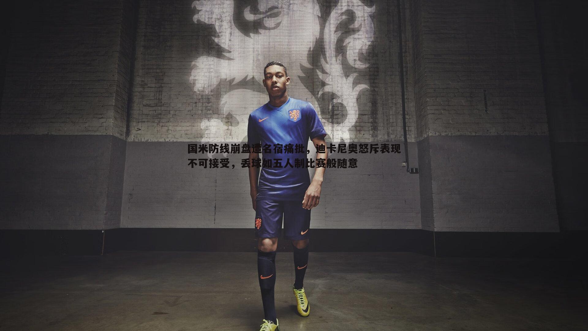 国米防线崩盘遭名宿痛批,迪卡尼奥怒斥表现不可接受,丢球如五人制比赛般随意