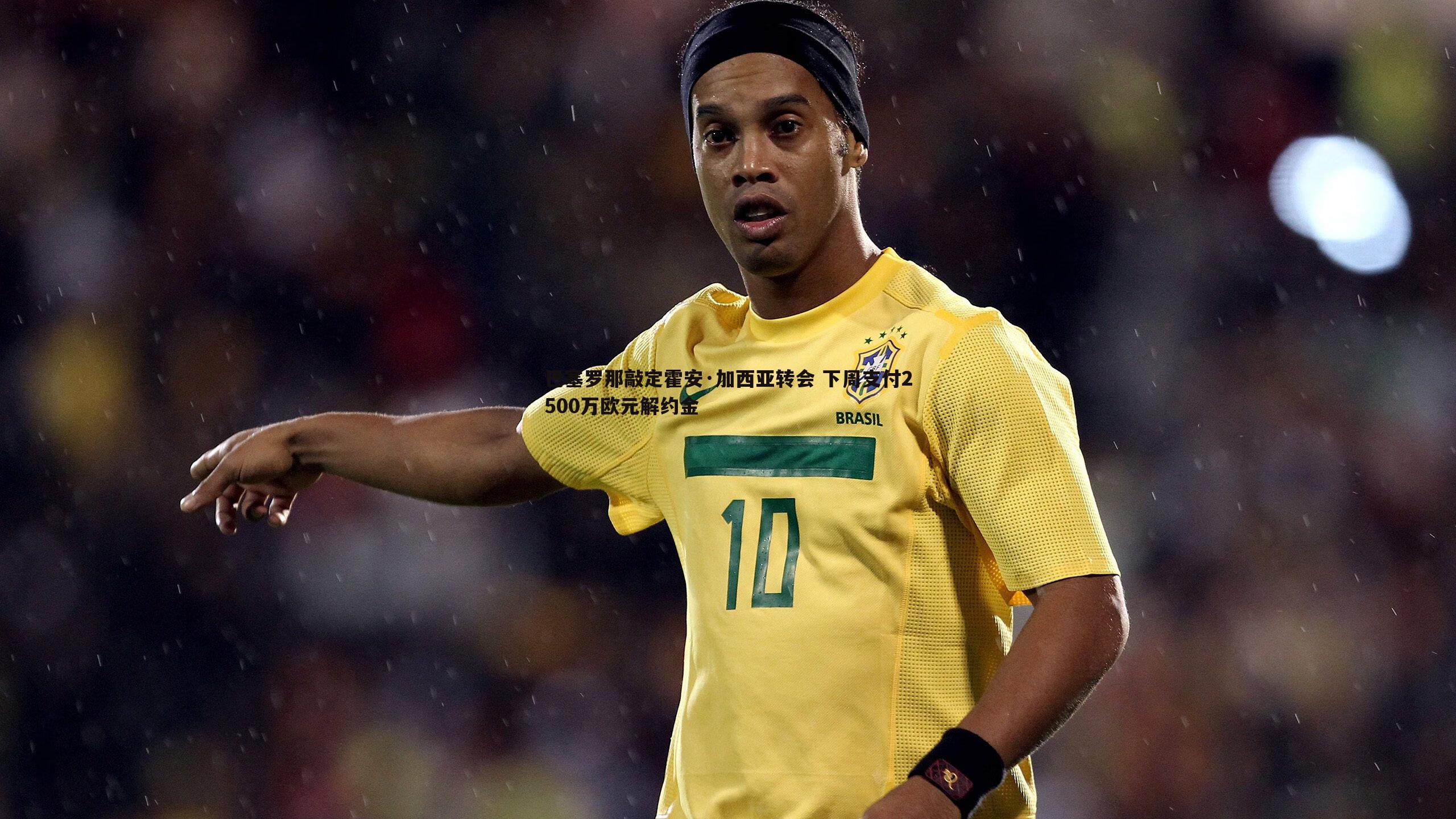 巴塞罗那敲定霍安·加西亚转会 下周支付2500万欧元解约金